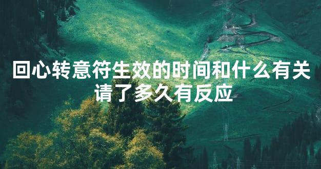 回心转意符生效的时间和什么有关 请了多久有反应